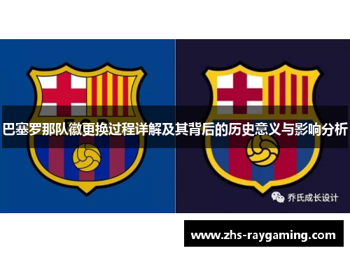 巴塞罗那队徽更换过程详解及其背后的历史意义与影响分析
